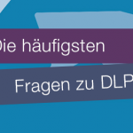 Die häufigsten Fragen zu DLP