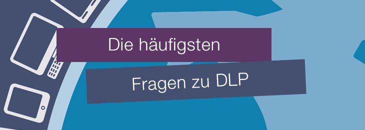 Die häufigsten Fragen zu DLP